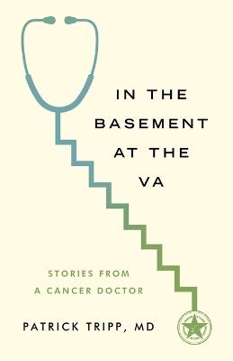 In the Basement at the Va: Stories from a Cancer Doctor - Patrick Tripp - cover