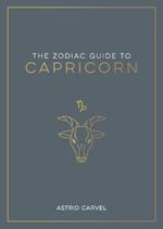 The Zodiac Guide to Capricorn: The Ultimate Guide to Understanding Your Star Sign, Unlocking Your Destiny and Decoding the Wisdom of the Stars