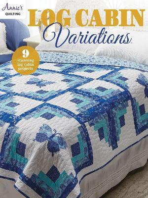 Log Cabin Variations: 9 Stunning Log Cabin Projects - Annie's Quilting - cover