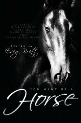 For Want of a Horse: Twenty-Three Tales of Supernatural Stallions, Magical Mares, and Paranormal Ponies - cover