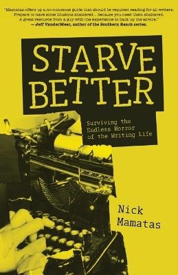 Starve Better: Surviving the Endless Horror of the Writing Life - Nick Mamatas - cover
