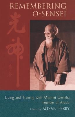 Remembering O-Sensei: Living and Training with Morihei Ueshiba, Founder of Aikido - Susan Perry - cover