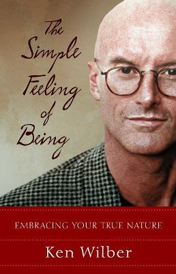 The Simple Feeling of Being: Embracing Your True Nature - Ken Wilber - cover