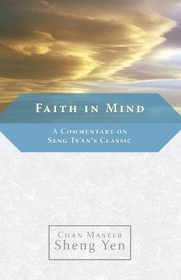 Faith in Mind: A Commentary on Seng Ts'an's Classic - Chan Master Sheng Yen - cover