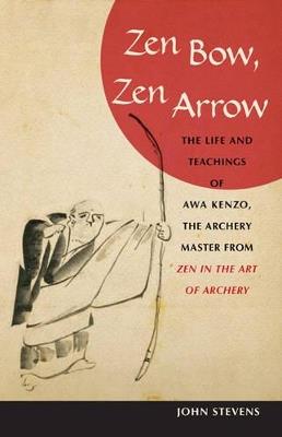 Zen Bow, Zen Arrow: The Life and Teachings of Awa Kenzo, the Archery Master from Zen in the Art of Archery - John Stevens - cover