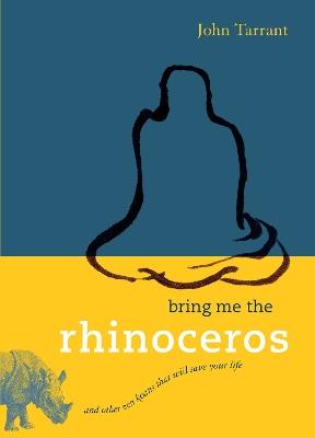 Bring Me the Rhinoceros: And Other Zen Koans That Will Save Your Life - John Tarrant - cover