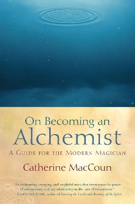 On Becoming an Alchemist: A Guide for the Modern Magician - Catherine MacCoun - cover