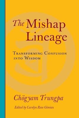 The Mishap Lineage: Transforming Confusion into Wisdom - Chogyam Trungpa - cover