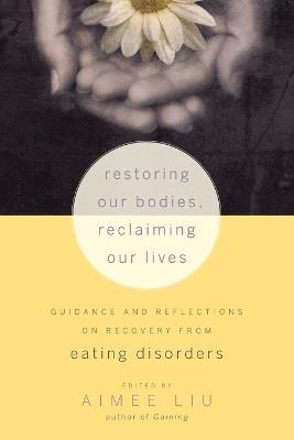 Restoring Our Bodies, Reclaiming Our Lives: Guidance and Reflections on Recovery from Eating Disorders - cover