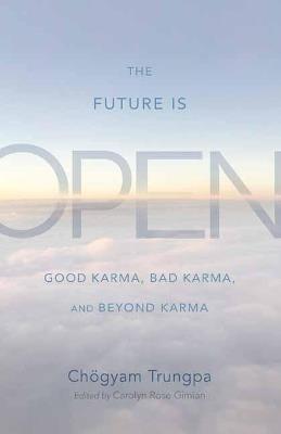 The Future Is Open: Good Karma, Bad Karma, and Beyond Karma - Chögyam Trungpa - cover
