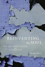 Reinventing the Soul: Posthumanist Theory and Psychic Life