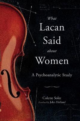 What Lacan Said About Women: A Psychoanalytic Study - Colette Soler - cover