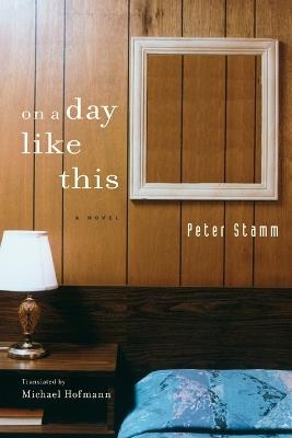 On A Day Like This: A Novel - Peter Stamm - cover