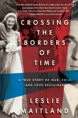Crossing The Borders Of Time: A True Story of War, Exile and Love Reclaimed - Leslie Maitland - cover
