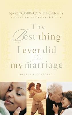 The Best Thing I Ever Did for My Marriage: 50 Real Life Stories - Nancy Cobb,Connie Grigsby - cover