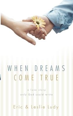 When Dreams Come True: A Love Story Only God Could Write - Eric Ludy,Leslie Ludy - cover