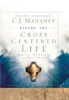 Living the Cross Centered Life: Keeping the Gospel the Main Thing - C J Mahaney - cover
