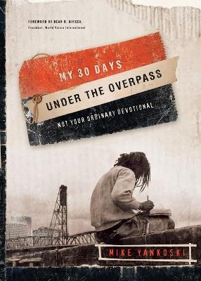 My 30 Days Under the Overpass: Not your Ordinary Devotional - Mike Yankoski - cover