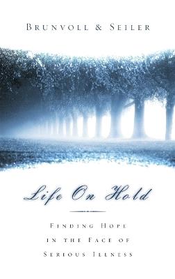 Life on Hold: Finding Hope in the Face of Serious Illness - Laurel Seiler Brunvoll - cover