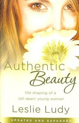 Authentic Beauty: The Shaping of a Set-Apart Young Woman - Leslie Ludy - cover