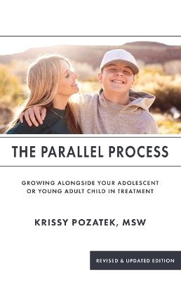 The Parallel Process: Growing Alongside Your Adolescent or Young Adult in Treatment - Krissy Pozatek - cover
