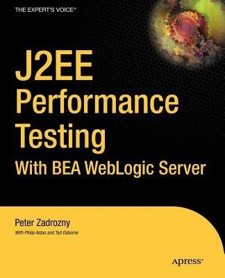 J2EE Performance Testing with BEA WebLogic Server - Peter Zadrozny,Philip Aston,Ted Osborne - cover