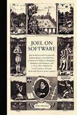 Joel on Software: And on Diverse and Occasionally Related Matters That Will Prove of Interest to Software Developers, Designers, and Managers, and to Those Who, Whether by Good Fortune or Ill Luck, Work with Them in Some Capacity