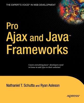 Pro Ajax and Java Frameworks - Nathaniel Schutta,Ryan Asleson - cover