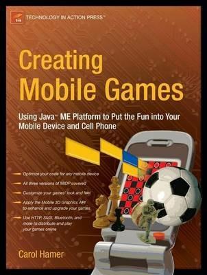 Creating Mobile Games: Using Java ME Platform to Put the Fun into Your Mobile Device and Cell Phone - Carol Hamer - cover