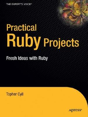 Practical Ruby Projects: Ideas for the Eclectic Programmer - Christopher Cyll - cover
