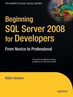 Beginning SQL Server 2008 for Developers: From Novice to Professional - Robin Dewson - cover