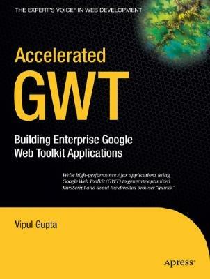 Accelerated GWT: Building Enterprise Google Web Toolkit Applications - Vipul Gupta - cover