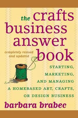 The Crafts Business Answer Book: Starting, Managing, and Marketing a Homebased Arts, Crafts, or Design Business - Barbara Brabec - cover