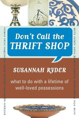 Don't Call the Thrift Shop: What to Do With a Lifetime of Well-Loved Possessions - Susannah Ryder - cover