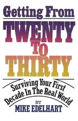 Getting from Twenty to Thirty: Surviving Your First Decade in the Real World - Mike Edelhart - cover