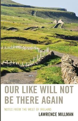 Our Like Will Not Be There Again: Notes from the West of Ireland - Lawrence Millman - cover