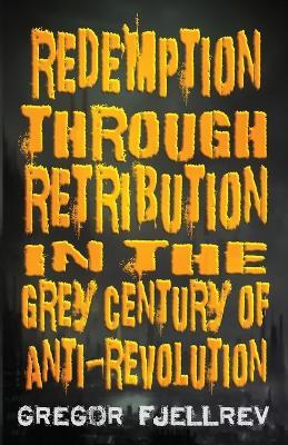 Redemption through Retribution in the Grey Century of Anti-Revolution - Gregor Fjellrev - cover