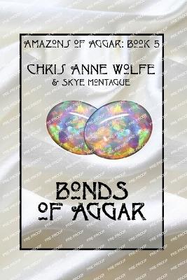 Bonds of Aggar - Chris Anne Wolfe,Skye Montague - cover