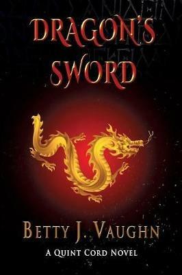 Dragon's Sword: A Quint Cord Novel - Betty J Vaughn - cover