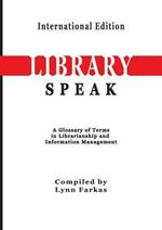LibrarySpeak A glossary of terms in librarianship and information management (International Edition)