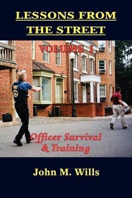 Lessons from the Street Volume I: Officer Survival & Training - John M Wills - cover