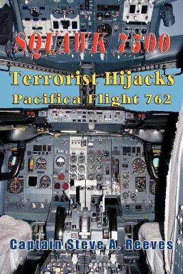 Squawk7500 Terrorist Hijacks Pacifica Flight 762 - Captain Steve A. Reeves - cover