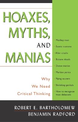 Hoaxes, Myths, and Manias: Why We Need Critical Thinking - Robert E. Bartholomew,Benjamin Radford - cover