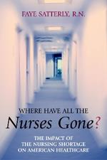 Where Have All the Nurses Gone?: The Impact of the Nursing Shortage on American Healthcare