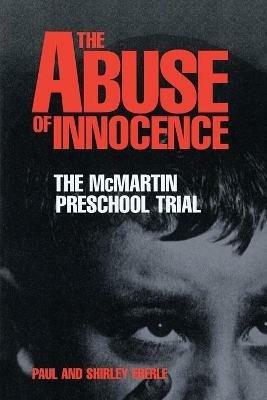 The Abuse of Innocence: The McMartin Preschool Trial - Paul Eberle,Shirley Eberle - cover