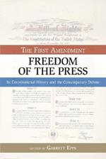 The First Amendment, Freedom of the Press: Its Constitutional History and the Contempory Debate