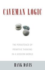 Caveman Logic: The Persistence of Primitive Thinking in a Modern World