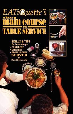 Eatiquette's the Main Course on Table Service: Skills & Tips for Becoming a Confident Efficient Professional Server - David Rothschild - cover