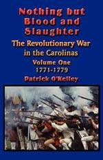 Nothing But Blood and Slaughter: Military Operations and Order of Battle of the Revolutionary War in the Carolinas