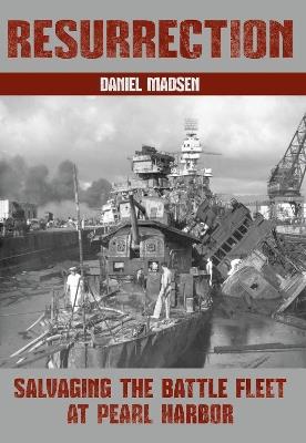 Resurrection: Salvaging the Battle Fleet at Pearl Harbor - Daniel Madsen - cover